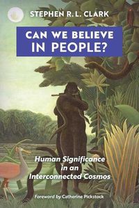 Cover image for Can We Believe in People?: Human Significance in an Interconnected Cosmos