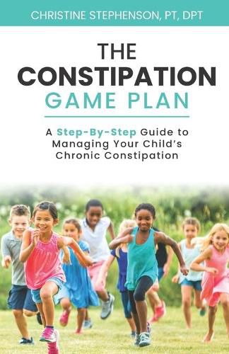 Cover image for The Constipation Game Plan: A Step-By-Step Guide to Managing Your Child's Chronic Constipation