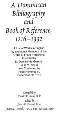 Cover image for A Dominican Bibliography and Book of Reference, 1216-1992: A List of Works in English by and About Members of the Order of Friars Preachers Founded by St. Dominic De Guzman (c.1171-1221) and Confirmed by Pope Honorius III, December 22, 1216