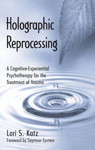 Cover image for Holographic Reprocessing: A Cognitive-Experiential Psychotherapy for the Treatment of Trauma