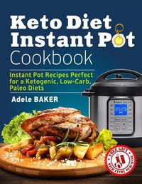 Cover image for Keto Diet Instant Pot Cookbook: Instant Pot Recipes Perfect for a Ketogenic, Low-Carb, Paleo Diets