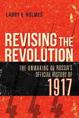 Cover image for Revising the Revolution: The Unmaking of Russia's Official History of 1917