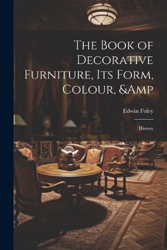 Cover image for The Book of Decorative Furniture, its Form, Colour, & History