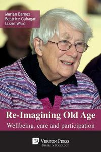 Cover image for Re-Imagining Old Age: Wellbeing, Care and Participation