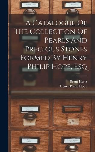 Cover image for A Catalogue Of The Collection Of Pearls And Precious Stones Formed By Henry Philip Hope, Esq