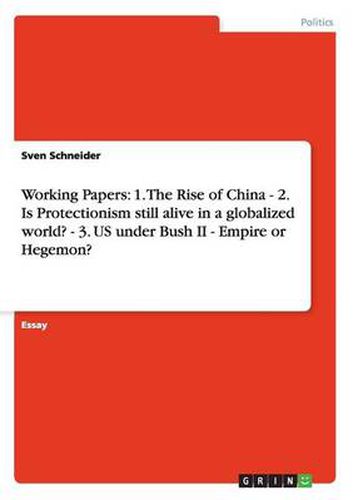 Cover image for Working Papers: 1. The Rise of China - 2. Is Protectionism still alive in a globalized world? - 3. US under Bush II - Empire or Hegemon?