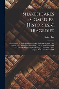 Cover image for Shakespeares Comedies, Histories, & Tragedies; a Supplement to the Reproduction in Facsimile Of the First Folio Edition, 1623, From the Chatsworth Copy in the Possesion Of thd Duke Of Devonshire; Containing a Census Of Extant Copies, With Some Account Of