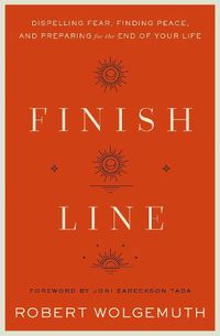 Cover image for Finish Line: Dispelling Fear, Finding Peace, and Preparing for the End of Your Life