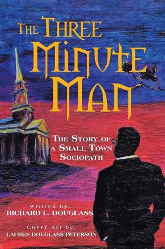 Cover image for The Three Minute Man: The Story of a Small Town Sociopath