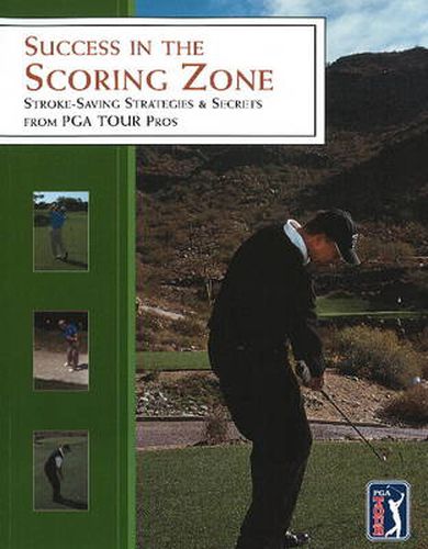 Success in the Scoring Zone: Stroke-Saving Strategies & Secrets from PGA Tour Pros