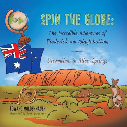 Spin the Globe: The Incredible Adventures of Frederick Von Wigglebottom: Dreamtime in Alice Springs