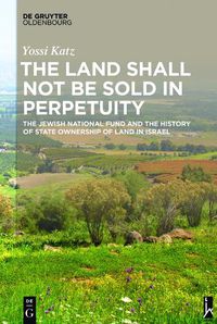 Cover image for The Land Shall Not Be Sold in Perpetuity: The Jewish National Fund and the History of State Ownership of Land in Israel