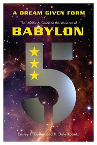 Cover image for A Dream Given Form: The Unofficial Guide to the Universe of Babylon 5