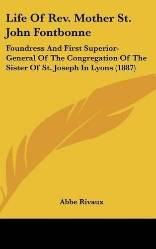 Life of REV. Mother St. John Fontbonne: Foundress and First Superior-General of the Congregation of the Sister of St. Joseph in Lyons (1887)