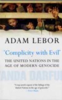 Cover image for Complicity with Evil: The United Nations in the Age of Modern Genocide