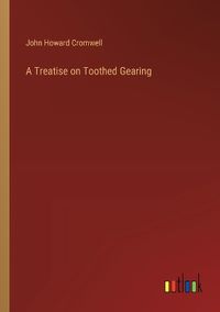 Cover image for A Treatise on Toothed Gearing