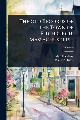 Cover image for The old Records of the Town of Fitchburgh, Massachusetts ..