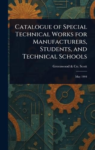 Cover image for Catalogue of Special Technical Works for Manufacturers, Students, and Technical Schools