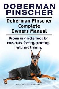 Cover image for Doberman Pinscher. Doberman Pinscher Complete Owners Manual. Doberman Pinscher book for care, costs, feeding, grooming, health and training.