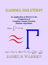 Cover image for Gamma Solution: An Application of Metrics to the Comparison of Complete Gamma Function Solution Algorithms