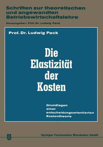 Cover image for Die Elastizitat Der Kosten: Grundlagen Einer Entscheidungsorientierten Kostentheorie