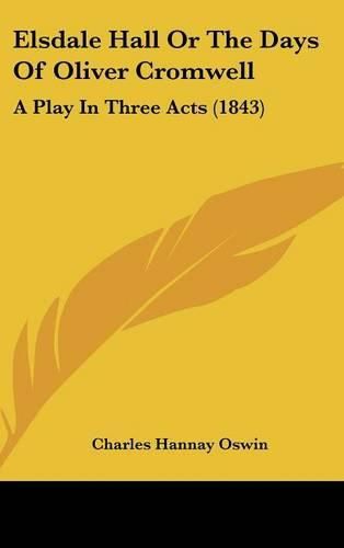 Cover image for Elsdale Hall or the Days of Oliver Cromwell: A Play in Three Acts (1843)