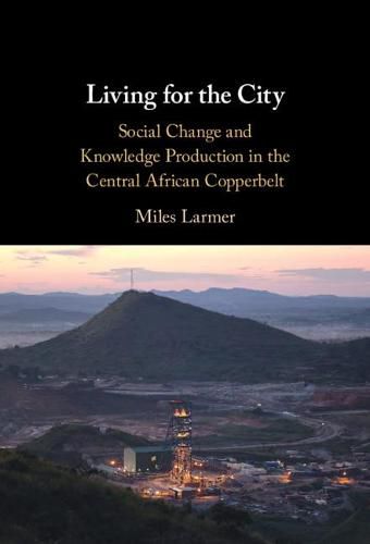 Cover image for Living for the City: Social Change and Knowledge Production in the Central African Copperbelt