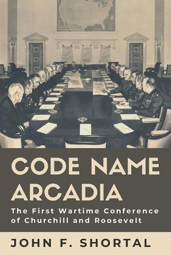 Cover image for Code Name Arcadia: The First Wartime Conference of Churchill and Roosevelt