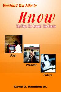 Cover image for Wouldn't You Like to Know: The Past, The Present, The Future