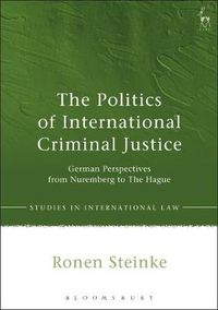 Cover image for The Politics of International Criminal Justice: German Perspectives from Nuremberg to The Hague