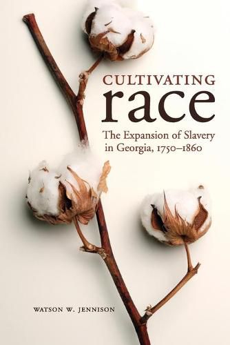Cover image for Cultivating Race: The Expansion of Slavery in Georgia, 1750-1860