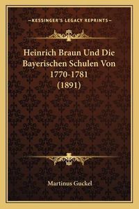 Cover image for Heinrich Braun Und Die Bayerischen Schulen Von 1770-1781 (1891)