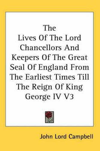 Cover image for The Lives Of The Lord Chancellors And Keepers Of The Great Seal Of England From The Earliest Times Till The Reign Of King George IV V3