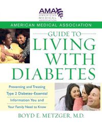 Cover image for American Medical Association Guide to Living with Diabetes: Preventing and Treating Type 2 Diabetes - Essential Information You and Your Family Need to Know