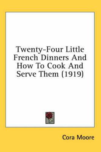 Cover image for Twenty-Four Little French Dinners and How to Cook and Serve Them (1919)