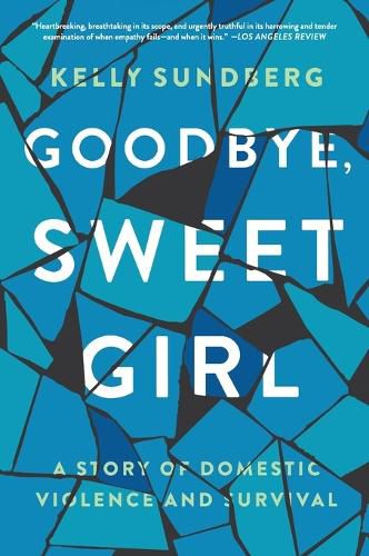 Cover image for Goodbye, Sweet Girl: A Story of Domestic Violence and Survival