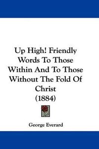 Cover image for Up High! Friendly Words to Those Within and to Those Without the Fold of Christ (1884)