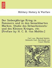 Cover image for Der Siebenja&#776;hrige Krieg in Pommern und in den benachbarten Marken. Studie des Detaschements- und des Kleinen Krieges, etc. [Preface by H. C. B. von Moltke.]