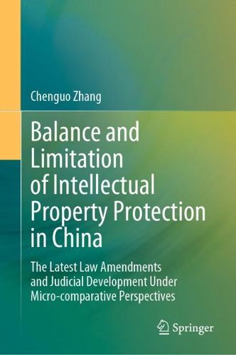 Cover image for Balance and Limitation of Intellectual Property Protection in China: The Latest Law Amendments and Judicial Development Under Micro-comparative Perspectives