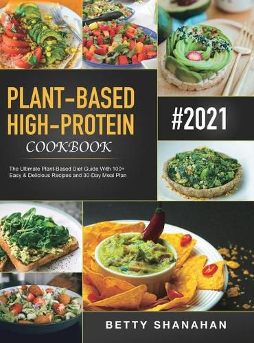 Cover image for Plant-Based High-Protein Cookbook: The Ultimate Plant-Based Diet Guide With 100+ Easy & Delicious Recipes and 30-Day Meal Plan