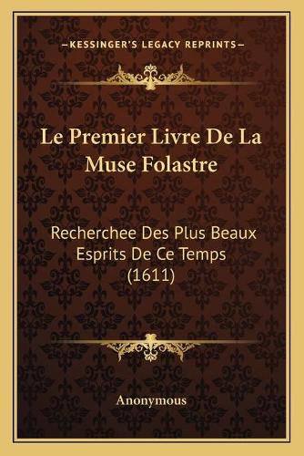 Cover image for Le Premier Livre de La Muse Folastre: Recherchee Des Plus Beaux Esprits de Ce Temps (1611)