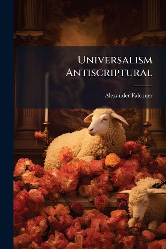 Cover image for Universalism Antiscriptural: A Sermon, Preached in St. James Church, Dartmouth, on Sabbath, March 14, 1875