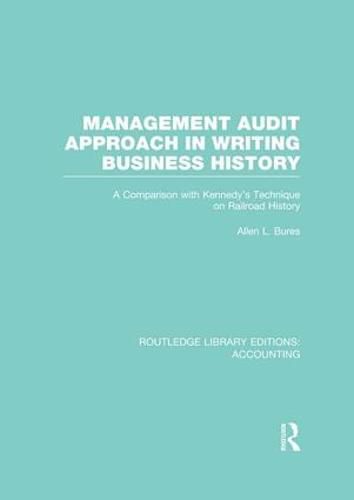 Cover image for Management Audit Approach in Writing Business History (RLE Accounting): A Comparison with Kennedy's Technique on Railroad History