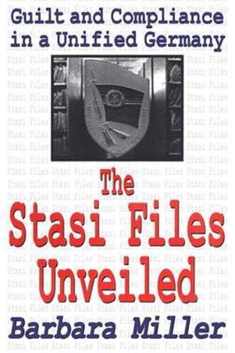 Cover image for The Stasi Files Unveiled: Guilt and Compliance in a Unified Germany