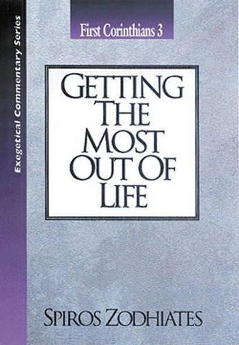 Cover image for Getting the Most Out of Life: First Corinthians Chapter Three Exegetical Commentary Series