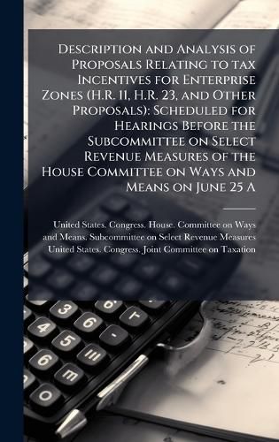 Cover image for Description and Analysis of Proposals Relating to tax Incentives for Enterprise Zones (H.R. 11, H.R. 23, and Other Proposals)
