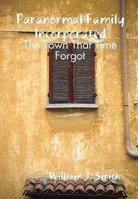 Cover image for Paranormal Family Incorporated: the Town That Time Forgot