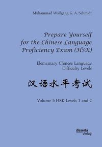 Cover image for Prepare Yourself for the Chinese Language Proficiency Exam (HSK). Elementary Chinese Language Difficulty Levels: Volume I: HSK Levels 1 and 2