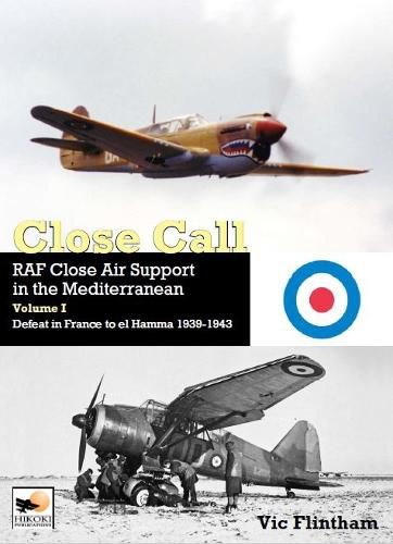 Cover image for Close Call: RAF Close Air Support in the Mediterranean Volume I defeat in France to el Hamma 1939-1945