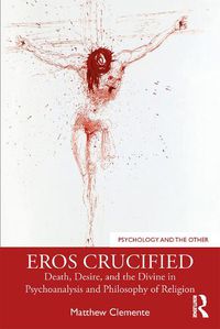 Cover image for Eros Crucified: Death, Desire, and the Divine in Psychoanalysis and Philosophy of Religion